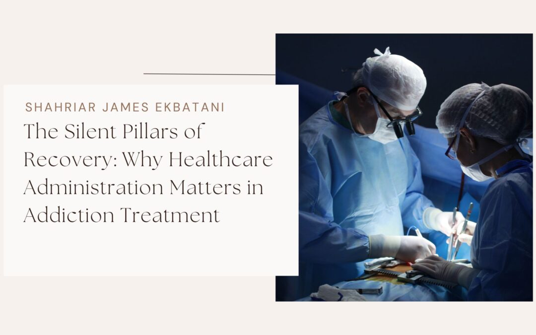 The Silent Pillars of Recovery: Why Healthcare Administration Matters in Addiction Treatment
